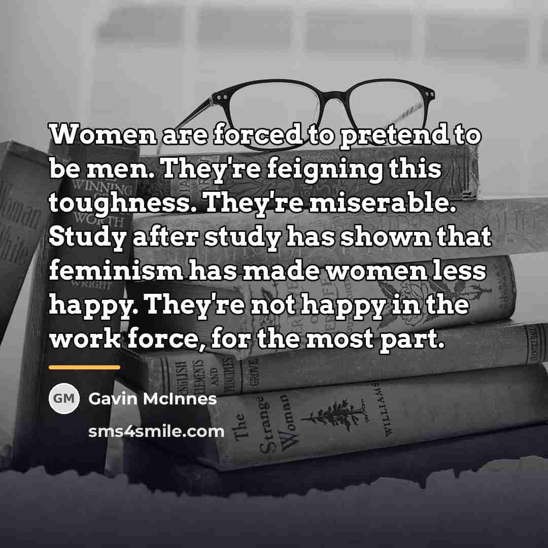“Women are forced to pretend to be men. They're feigning…” quote by Gavin McInnes