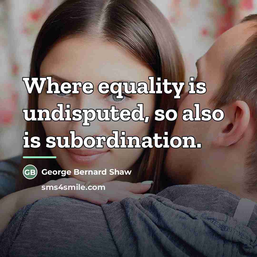 “Where equality is undisputed, so also is subordination.…” quote by George Bernard Shaw