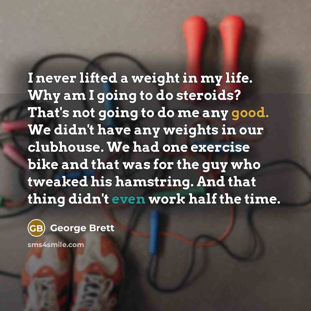 “I never lifted a weight in my life. Why am…” quote by George Brett