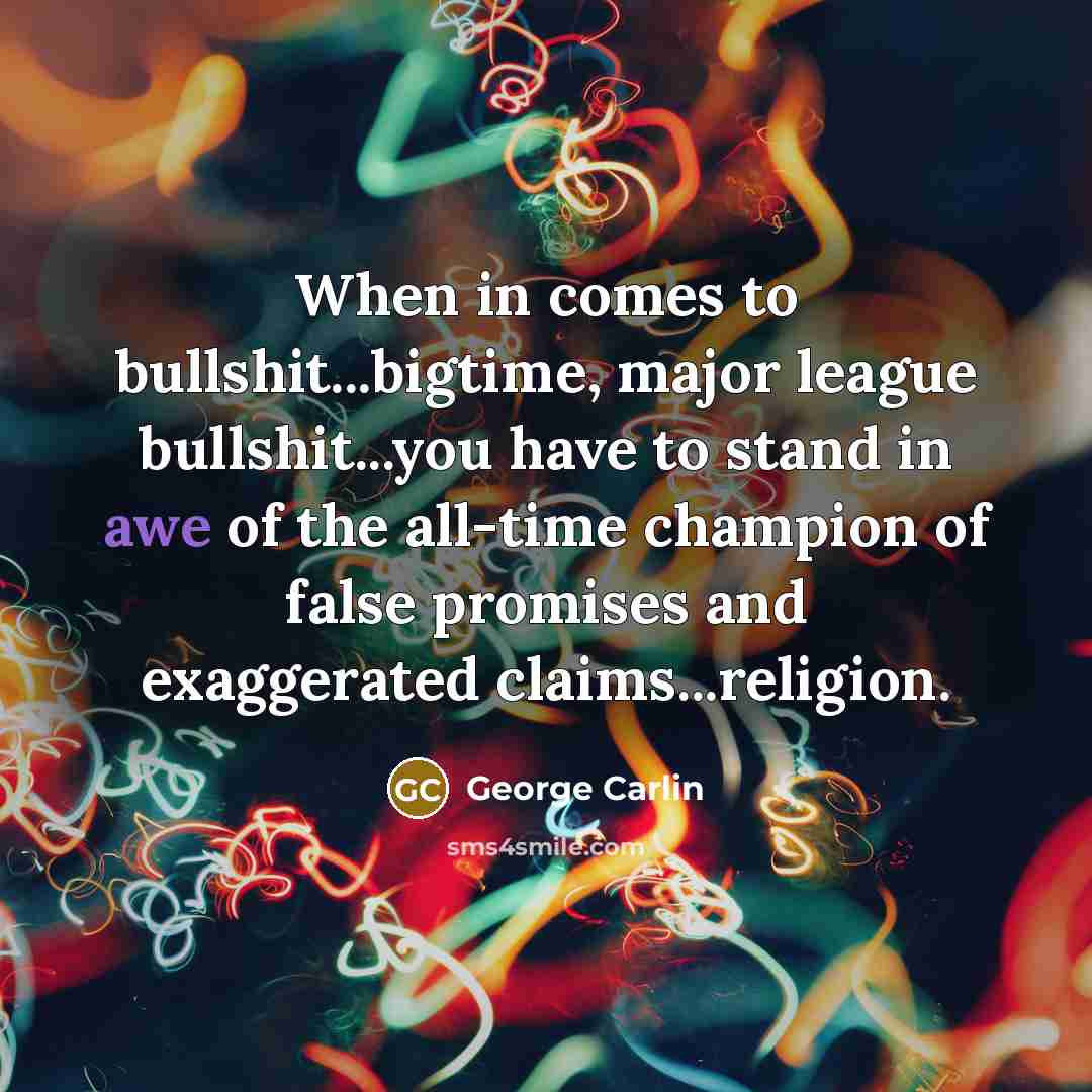 “When in comes to bullshit...bigtime, major league bullshit...you have to…” quote by George Carlin