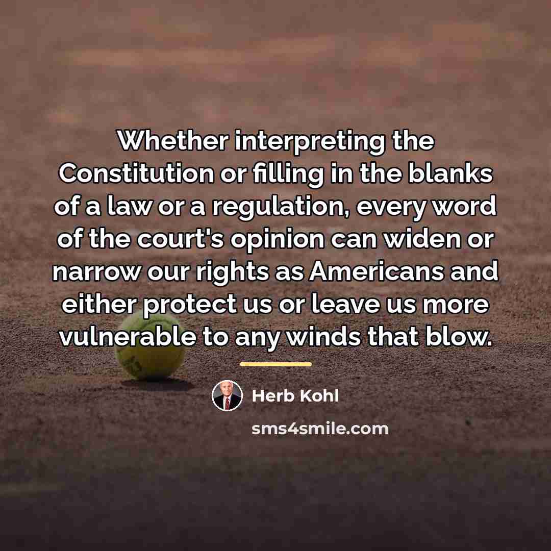 “Whether interpreting the Constitution or filling in the blanks of…” quote by Herb Kohl