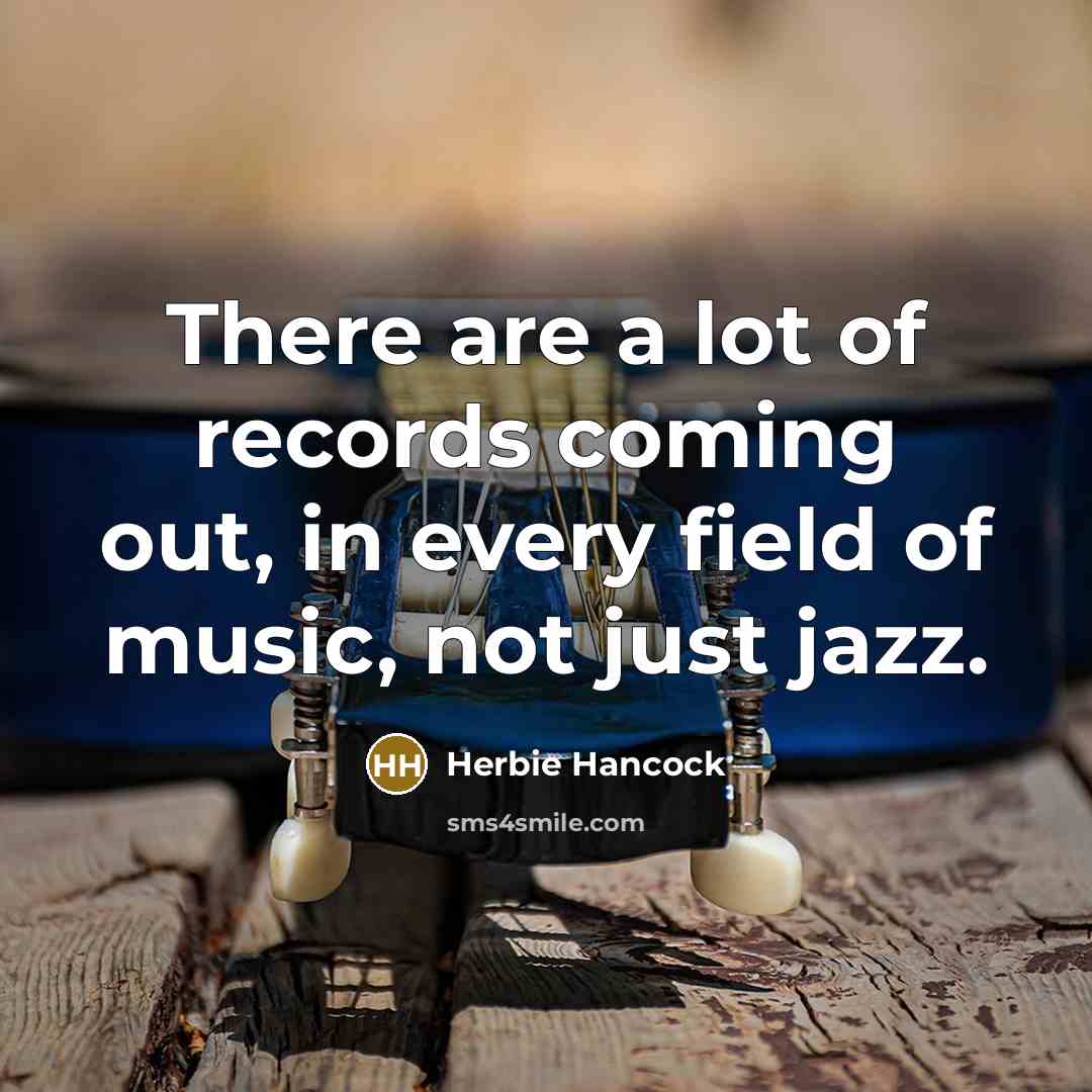“There are a lot of records coming out, in every…” quote by Herbie Hancock