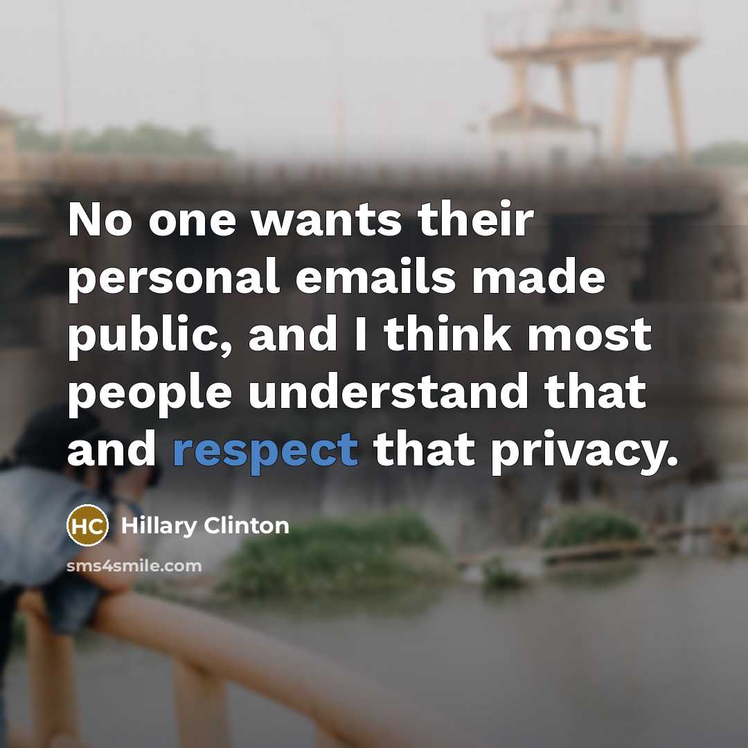“No one wants their personal emails made public, and I…” quote by Hillary Clinton