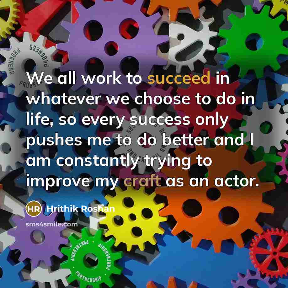 “We all work to succeed in whatever we choose to…” quote by Hrithik Roshan