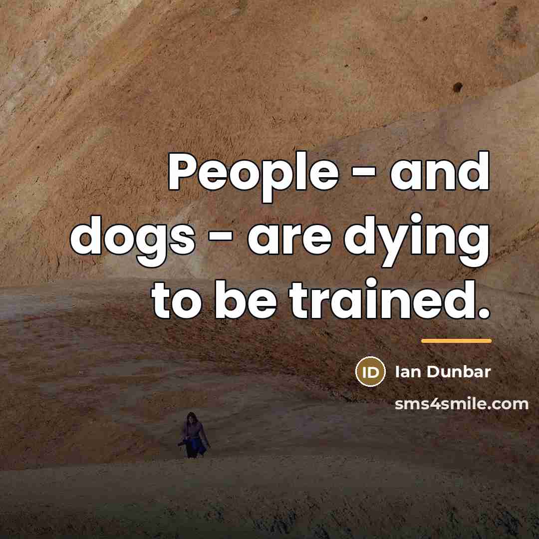“People - and dogs - are dying to be trained.…” quote by Ian Dunbar