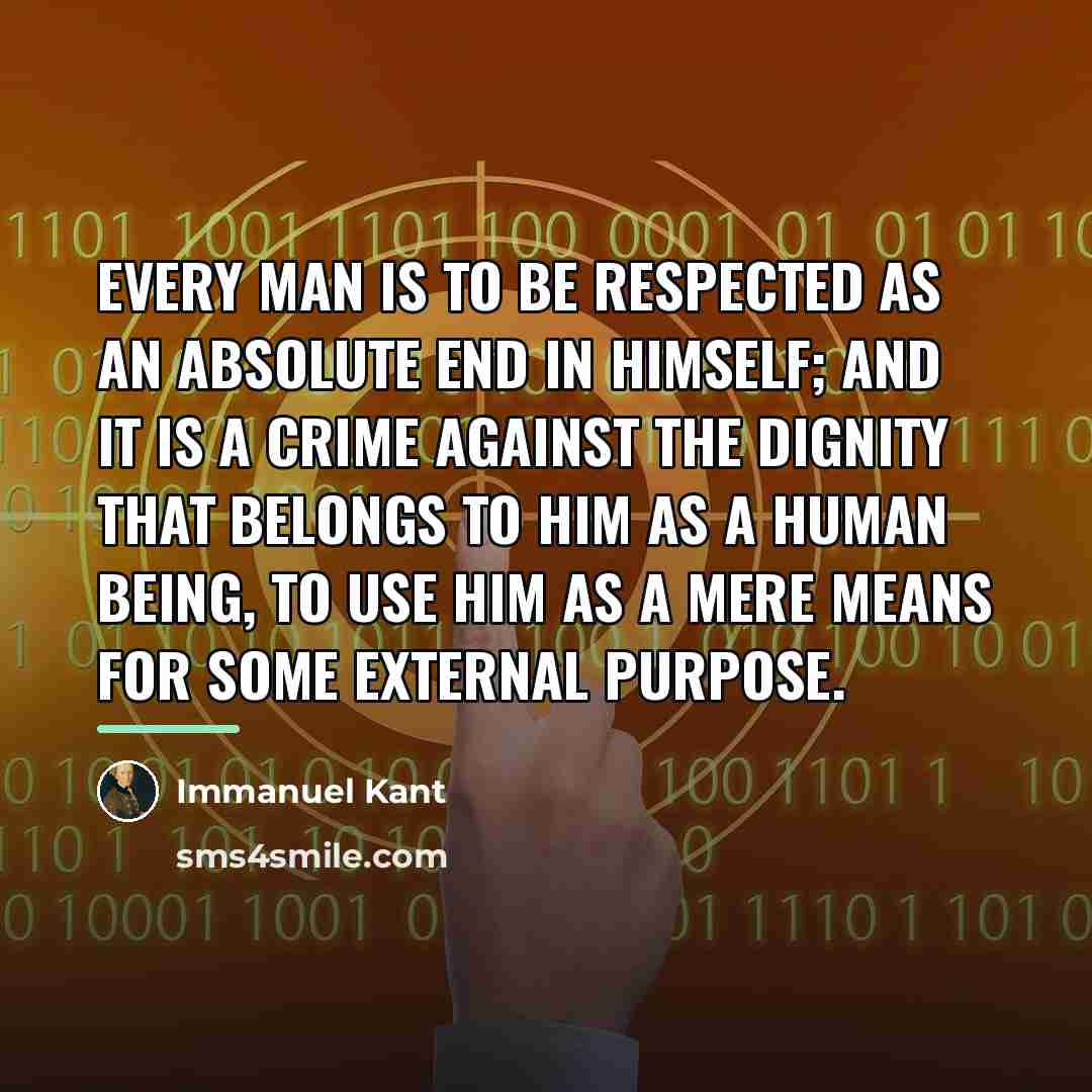 “Every man is to be respected as an absolute end…” quote by Immanuel Kant