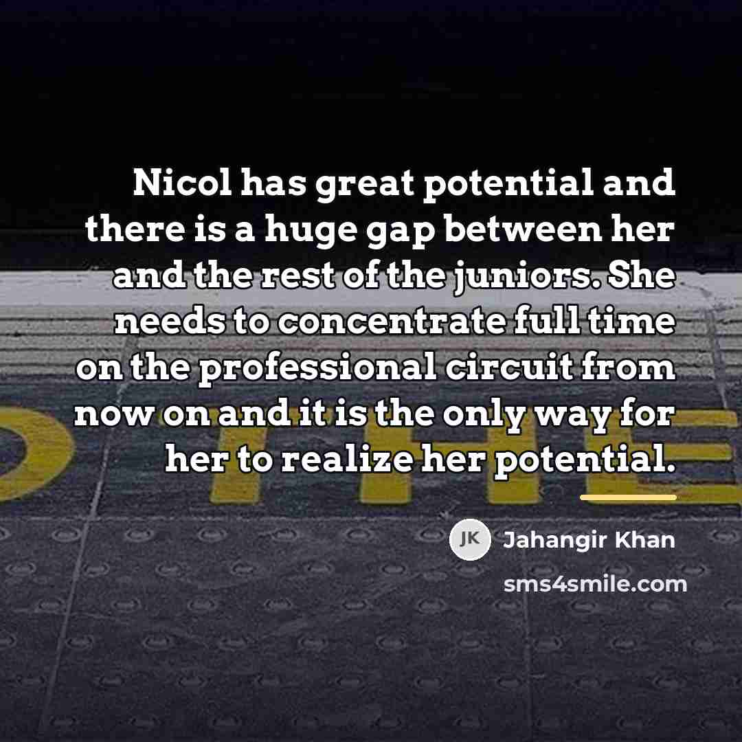 “Nicol has great potential and there is a huge gap…” quote by Jahangir Khan