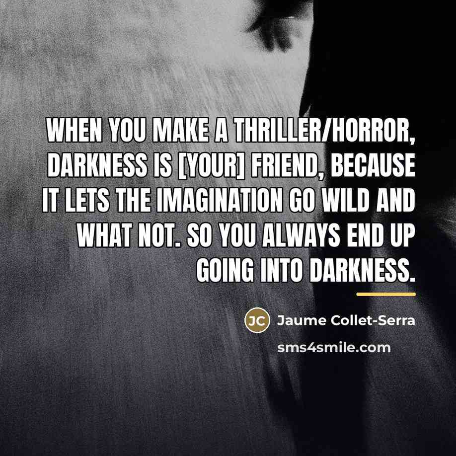 “When you make a thriller/horror, darkness is [your] friend, because…” quote by Jaume Collet-Serra