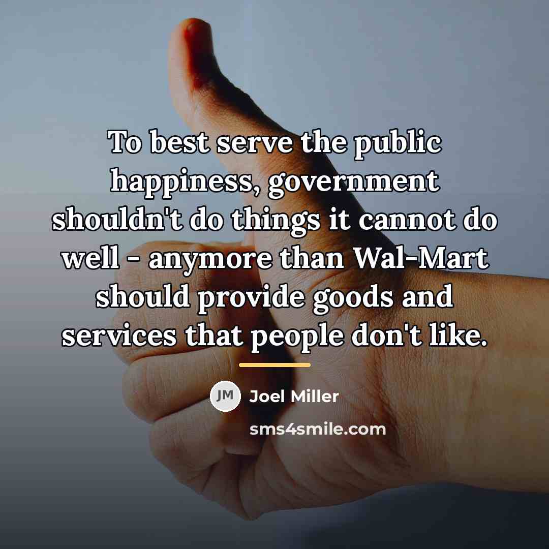 “To best serve the public happiness, government shouldn't do things…” quote by Joel Miller