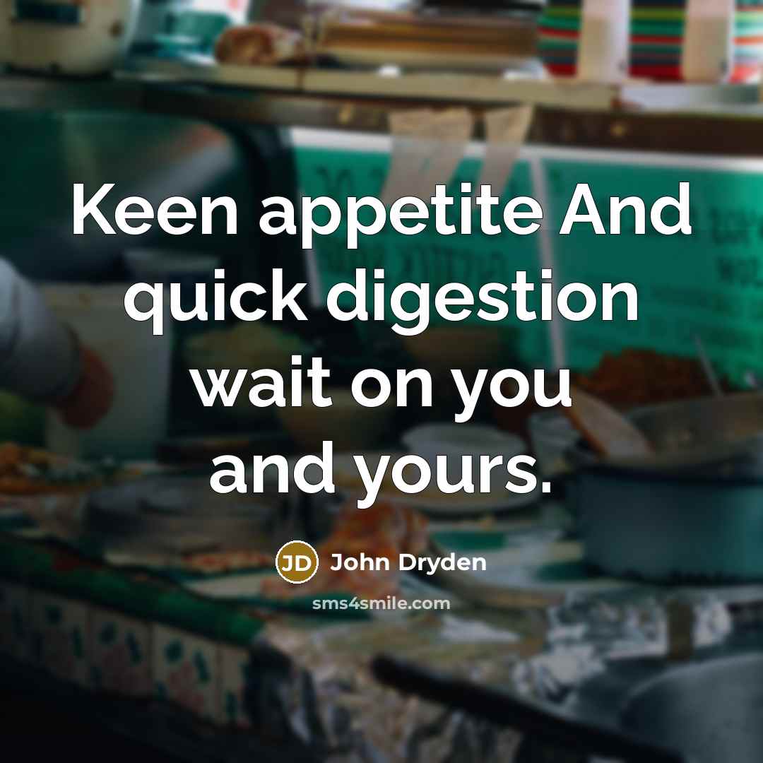 “Keen appetite And quick digestion wait on you and yours.…” quote by John Dryden