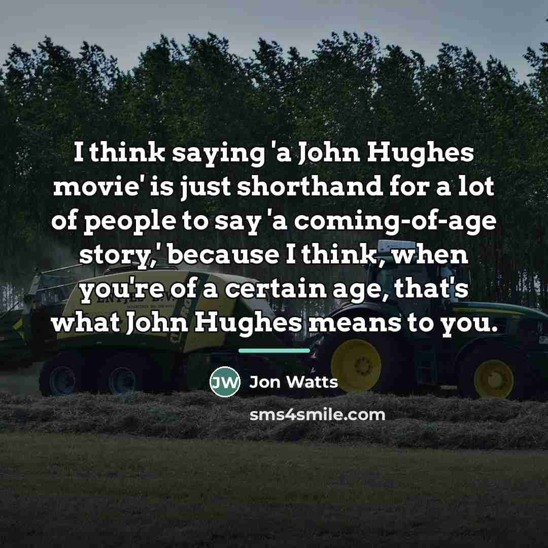 “I think saying 'a John Hughes movie' is just shorthand…” quote by Jon Watts
