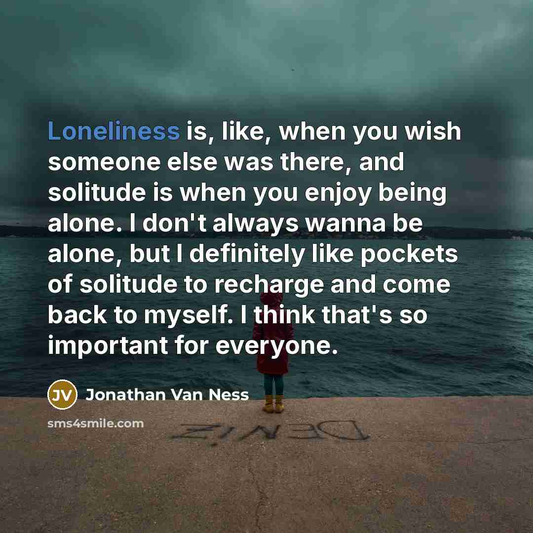 “Loneliness is, like, when you wish someone else was there,…” quote by Jonathan Van Ness