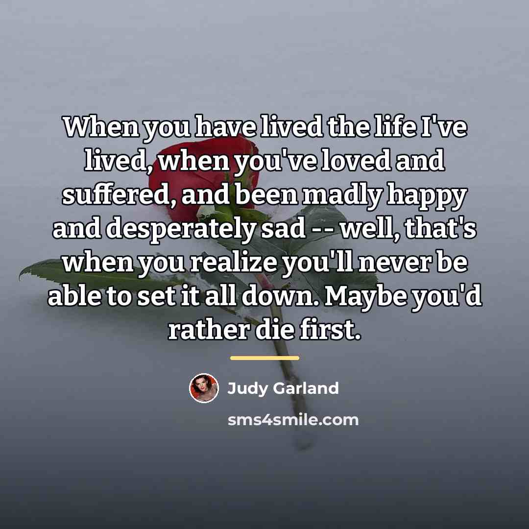 “When you have lived the life I've lived, when you've…” quote by Judy Garland