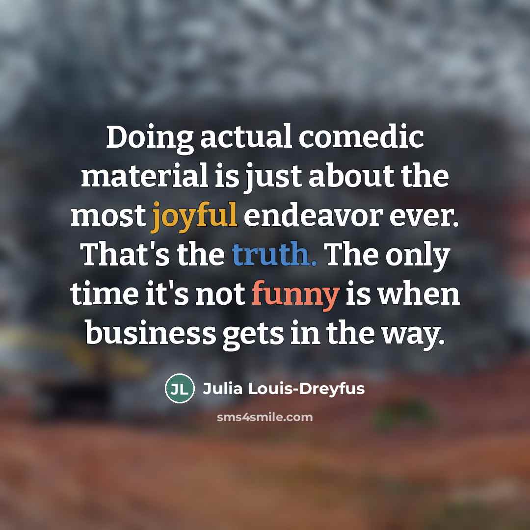 “Doing actual comedic material is just about the most joyful…” quote by Julia Louis-Dreyfus
