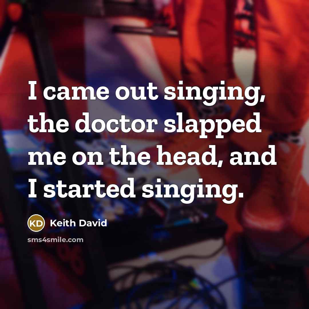 “I came out singing, the doctor slapped me on the…” quote by Keith David