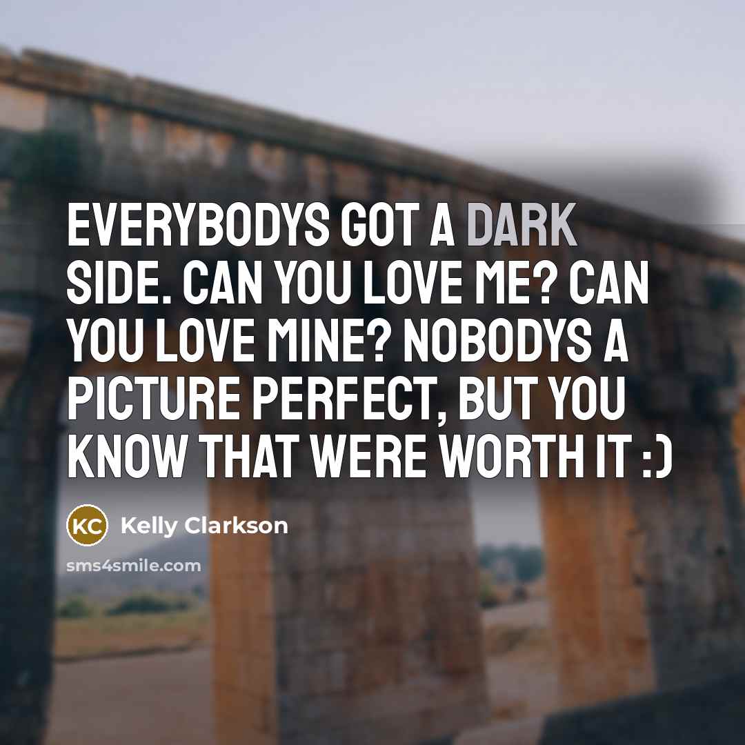 “Everybodys got a dark side. Can you love me? Can…” quote by Kelly Clarkson