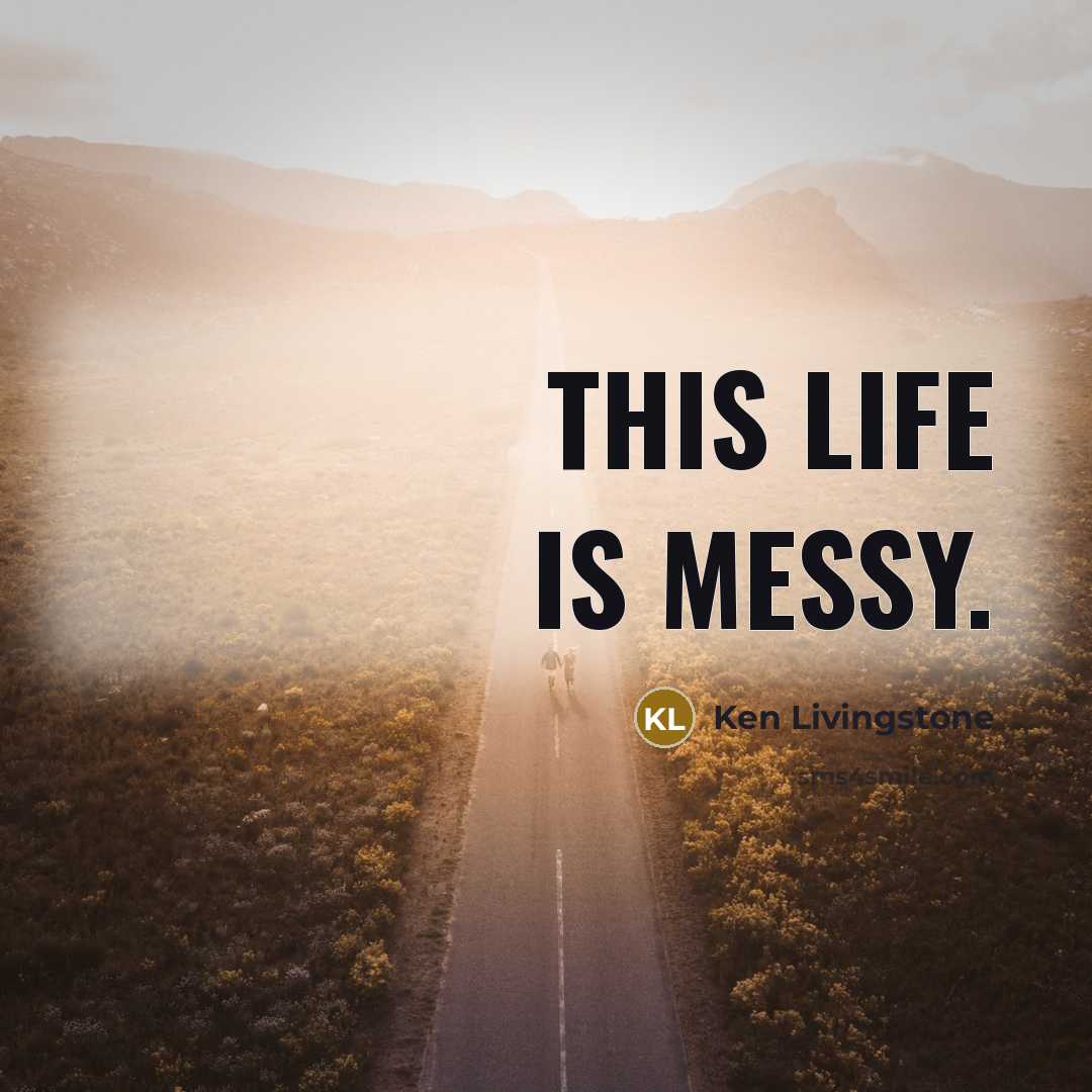 “This life is messy.…” quote by Ken Livingstone