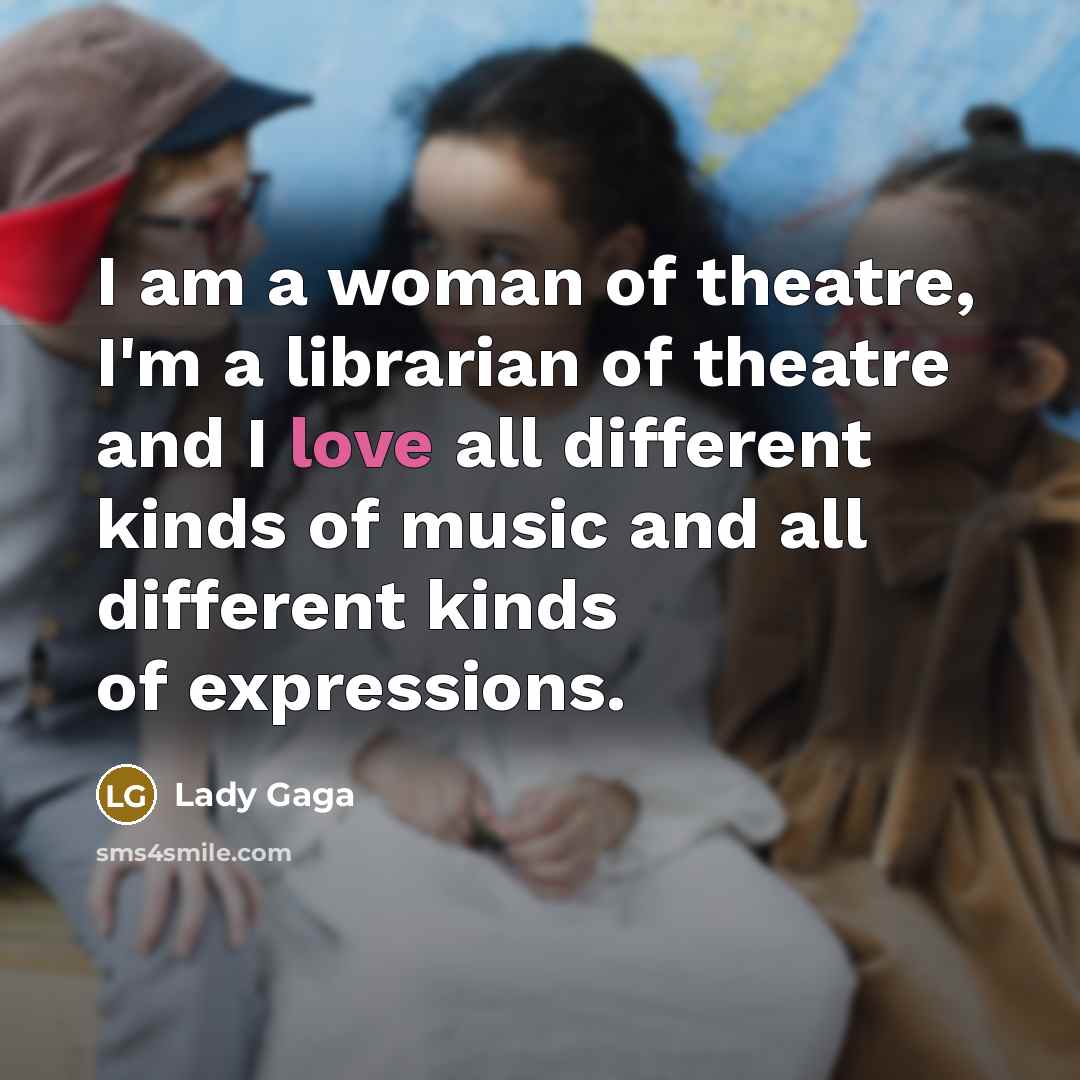 “I am a woman of theatre, I'm a librarian of…” quote by Lady Gaga