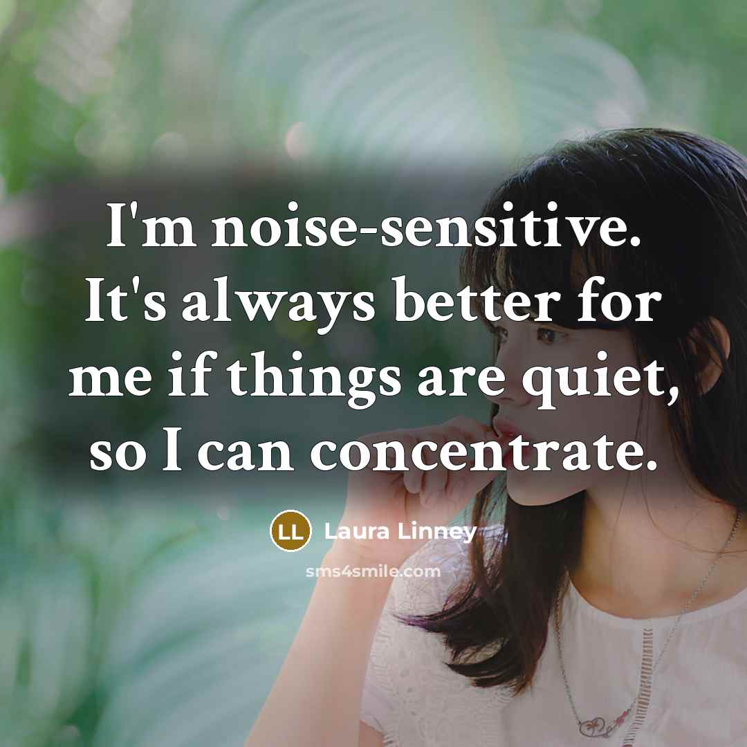 “I'm noise-sensitive. It's always better for me if things are…” quote by Laura Linney