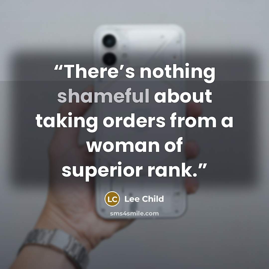 “There’s nothing shameful about taking orders from a woman of superior rank.” quote by Lee Child