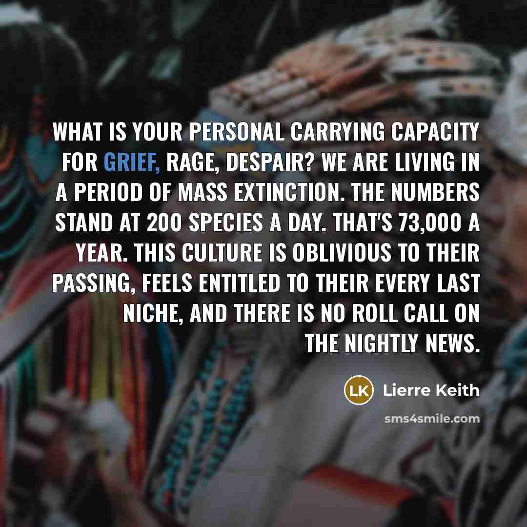 “What is your personal carrying capacity for grief, rage, despair?…” quote by Lierre Keith