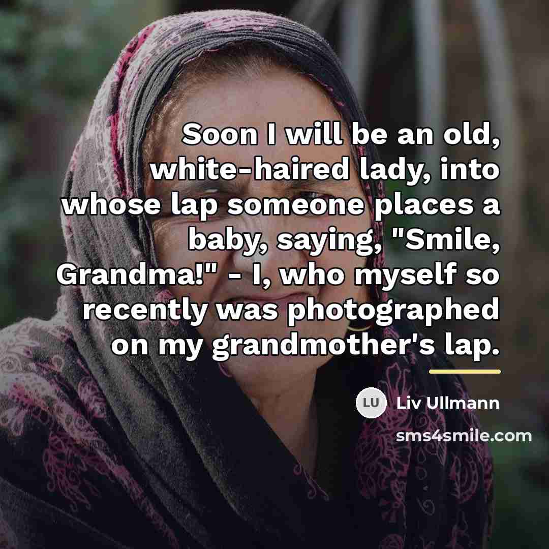 “Soon I will be an old, white-haired lady, into whose…” quote by Liv Ullmann