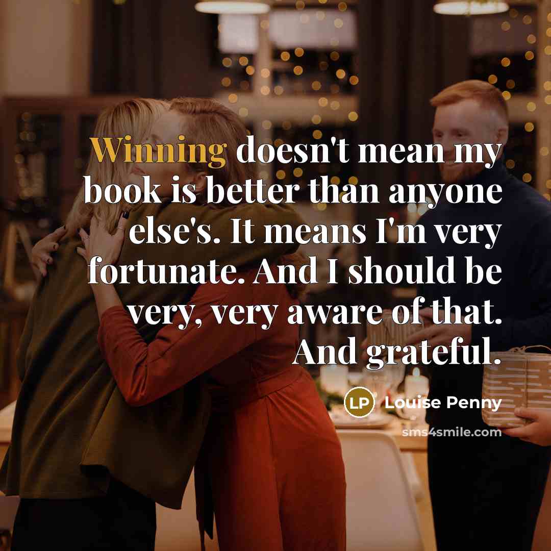 “Winning doesn't mean my book is better than anyone else's.…” quote by Louise Penny