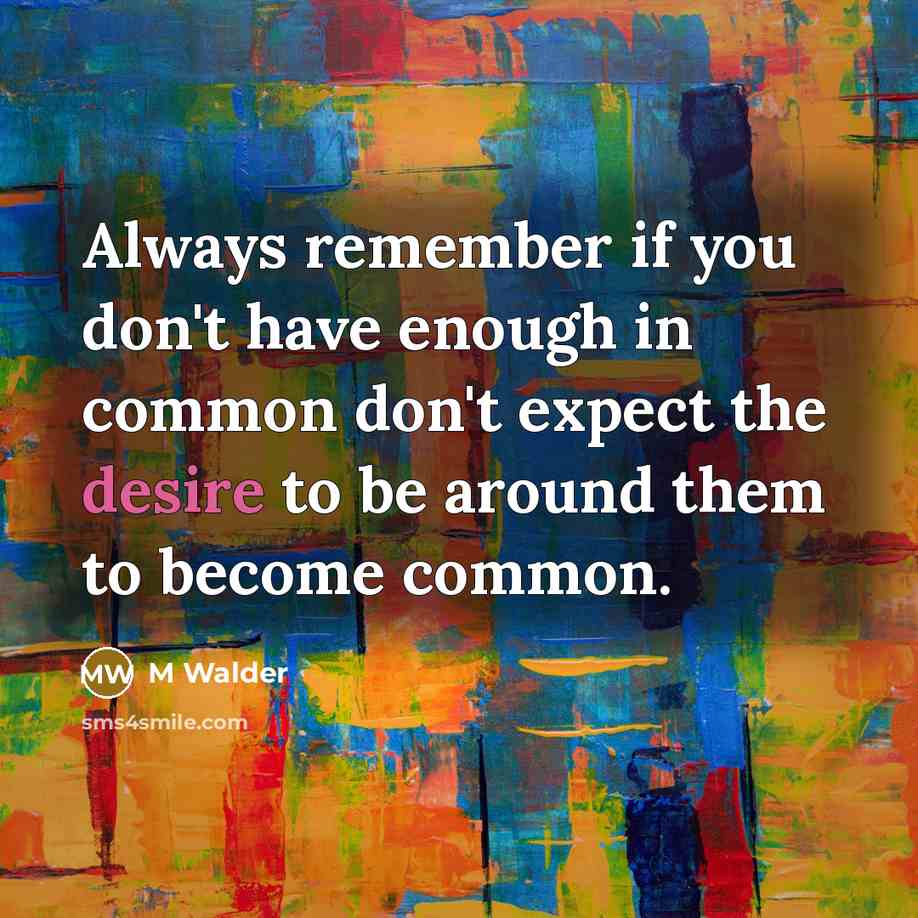 “Always remember if you don't have enough in common don't…” quote by M Walder