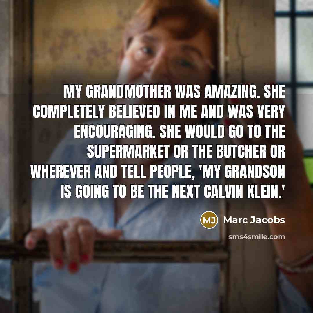 “My grandmother was amazing. She completely believed in me and…” quote by Marc Jacobs