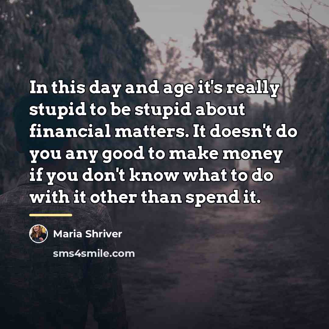 “In this day and age it's really stupid to be…” quote by Maria Shriver