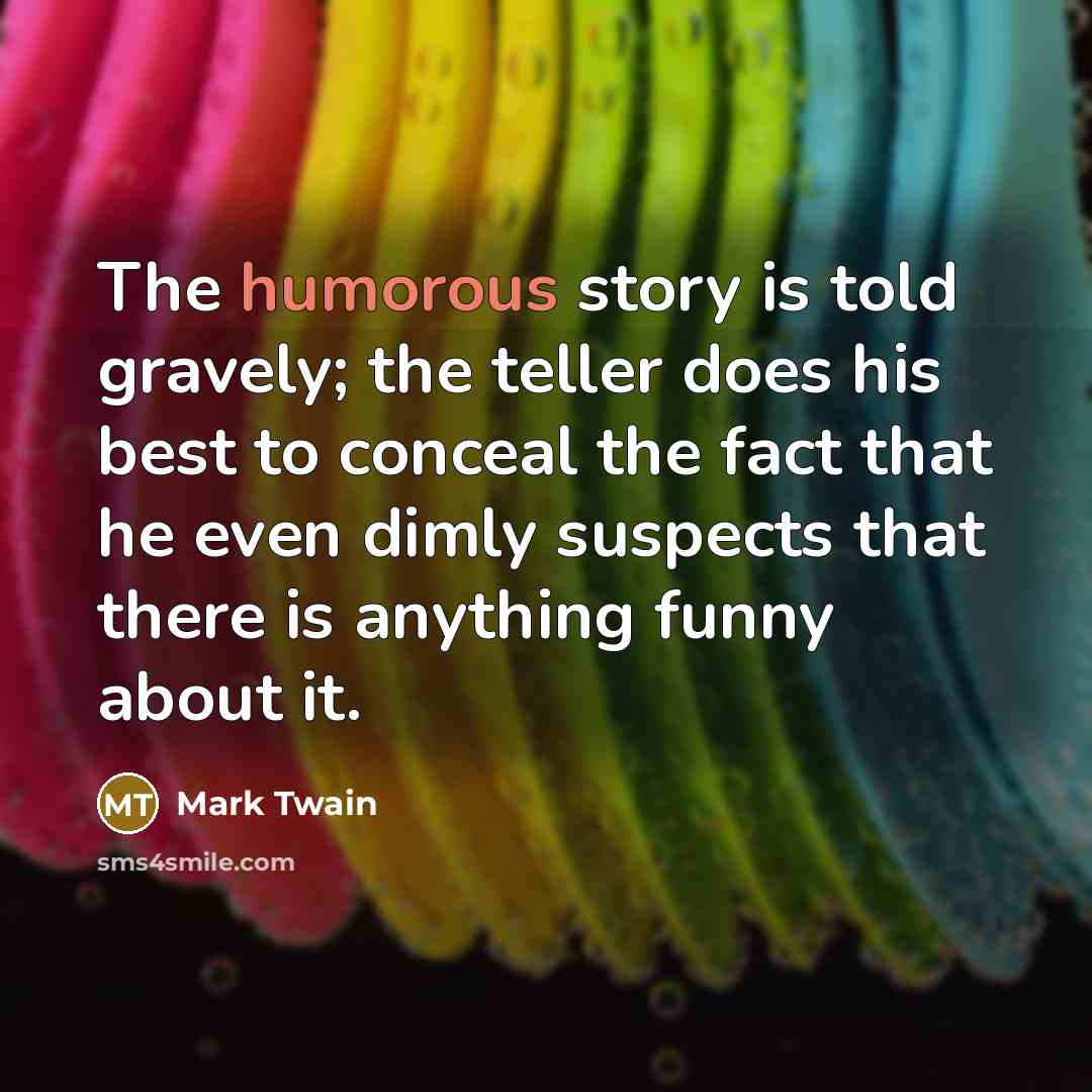 “The humorous story is told gravely; the teller does his…” quote by Mark Twain