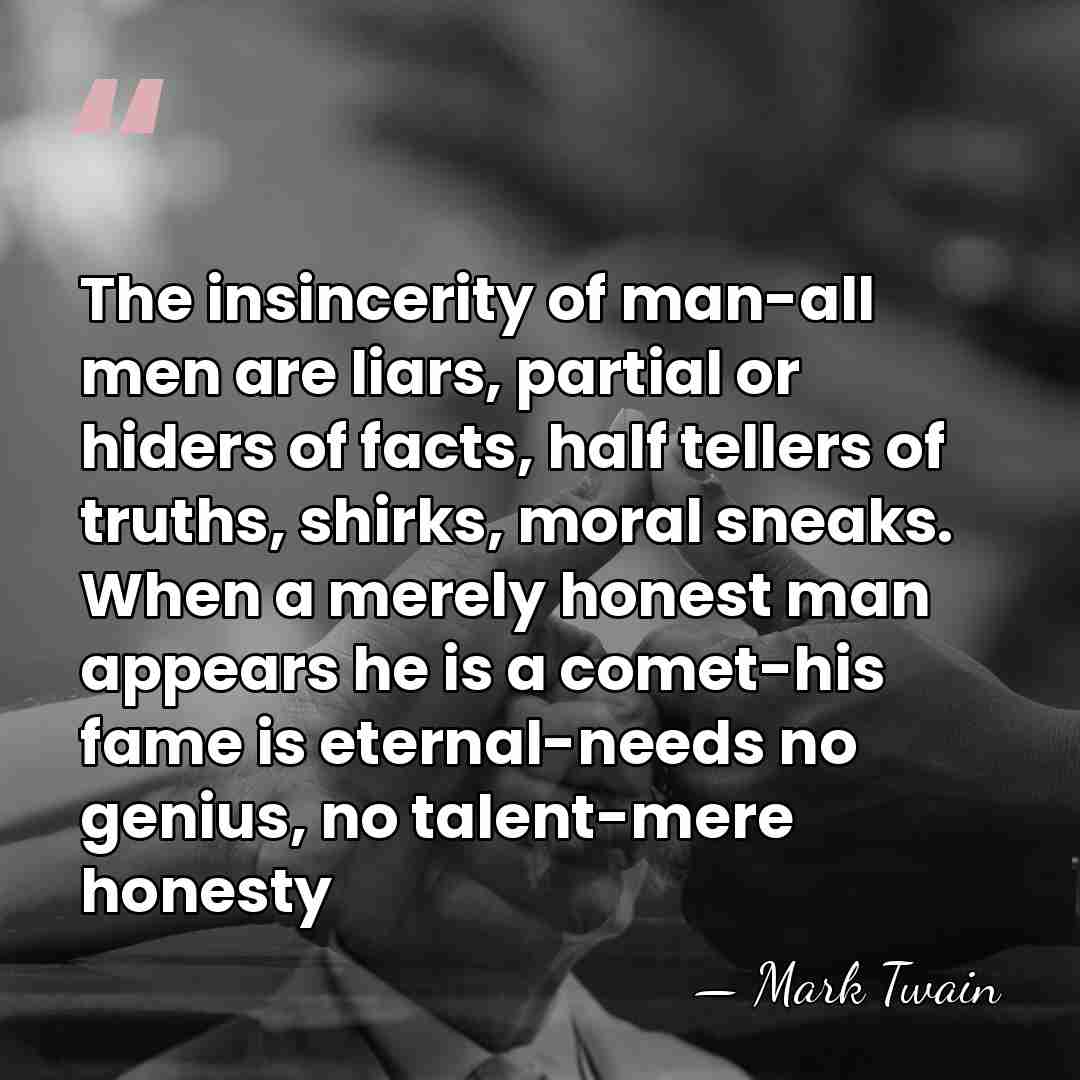 The insincerity of man-all men are liars, partial or hiders of facts,&hellip; - Mark Twain