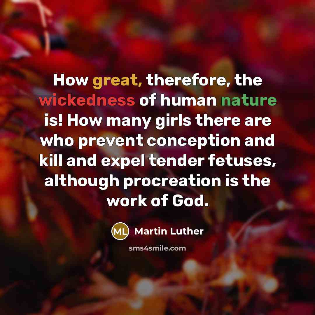 “How great, therefore, the wickedness of human nature is! How…” quote by Martin Luther