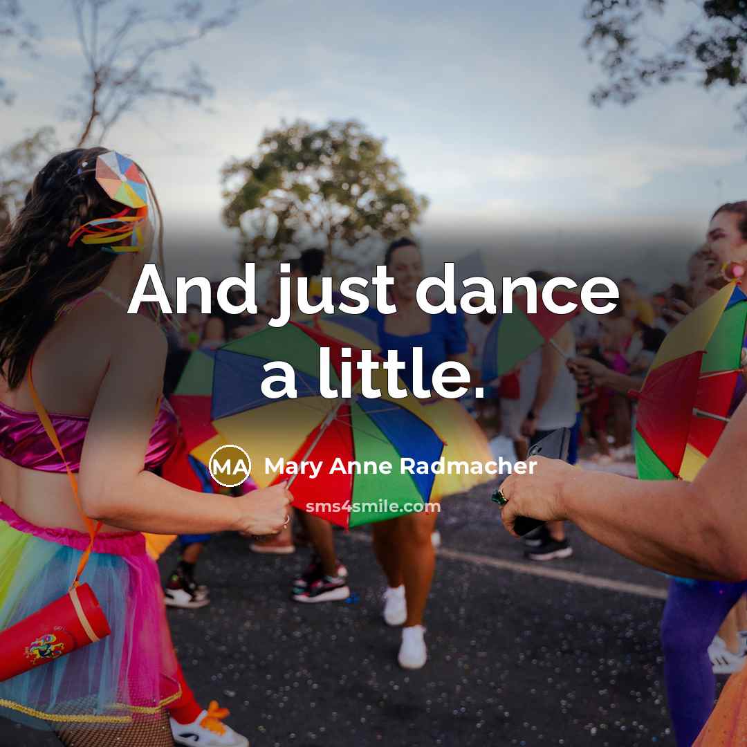“And just dance a little.…” quote by Mary Anne Radmacher