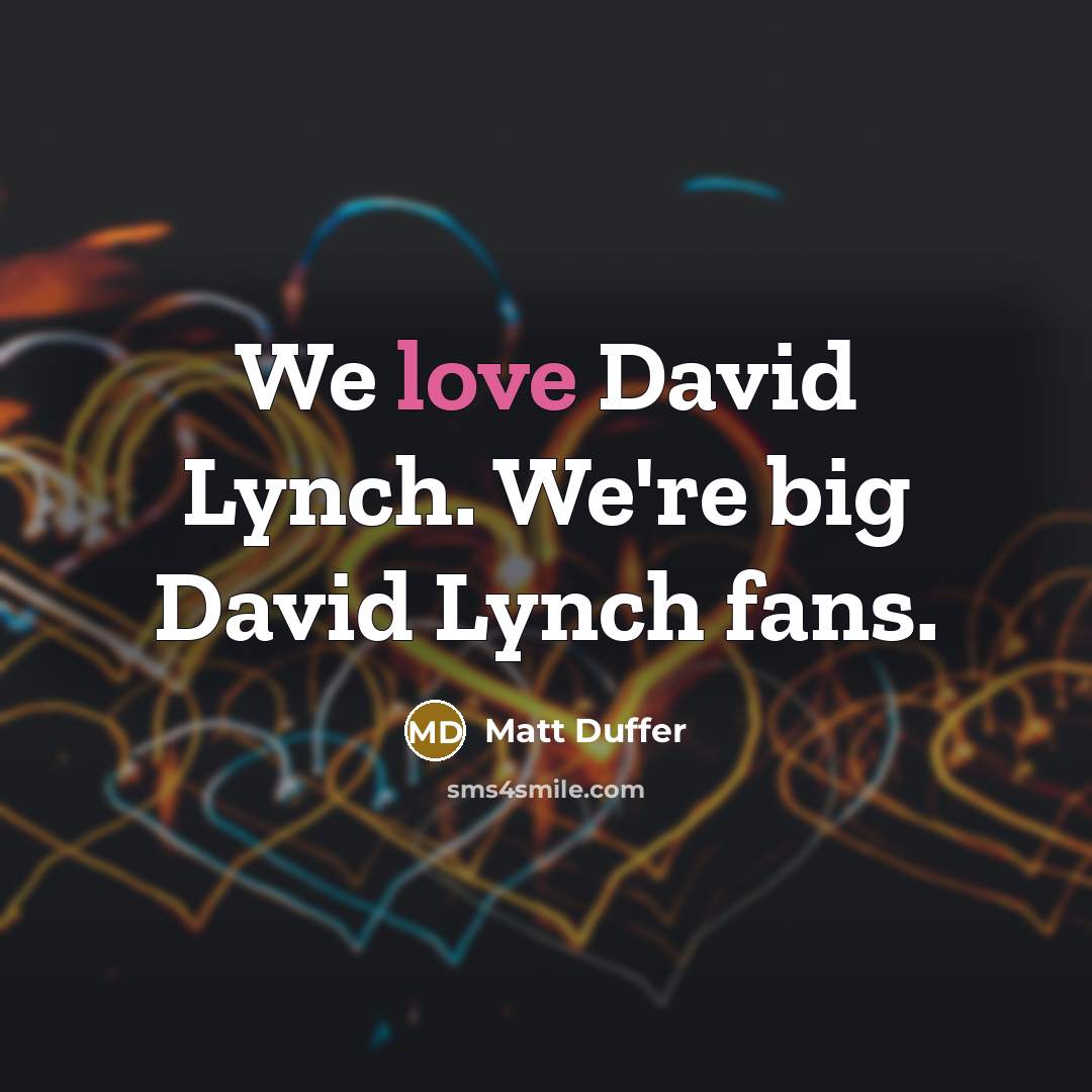 “We love David Lynch. We're big David Lynch fans.…” quote by Matt Duffer