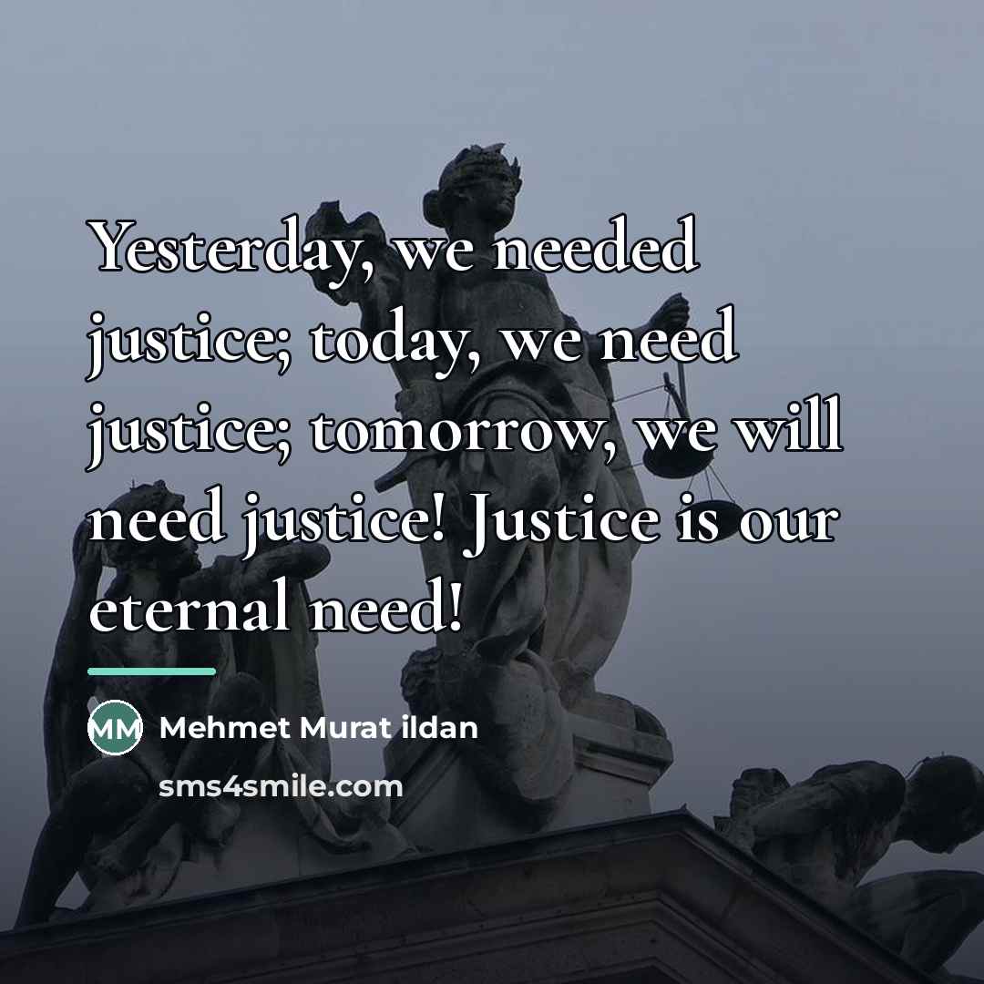“Yesterday, we needed justice; today, we need justice; tomorrow, we…” quote by Mehmet Murat Ildan