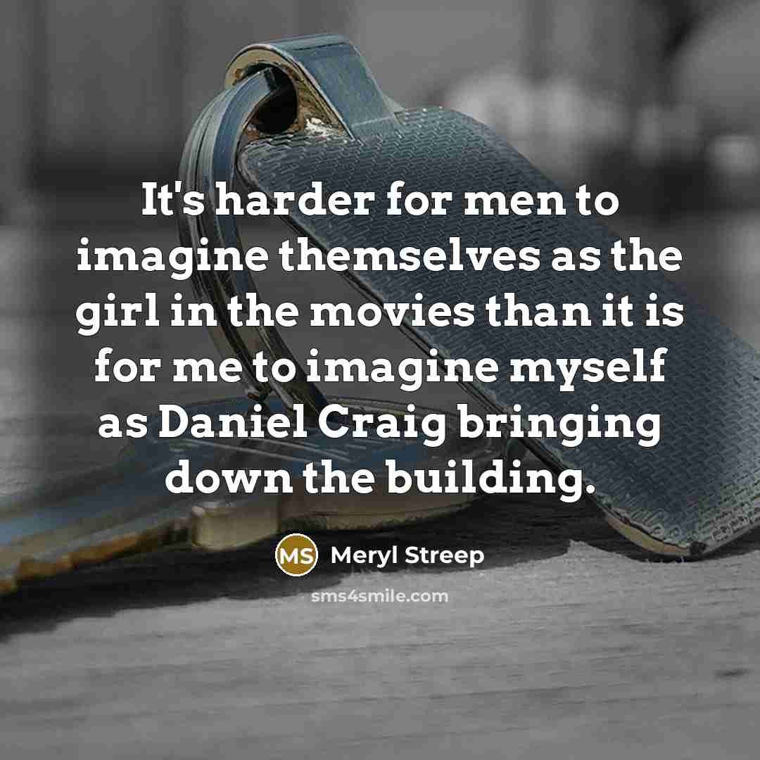 “It's harder for men to imagine themselves as the girl…” quote by Meryl Streep