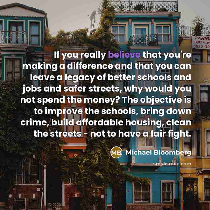 “If you really believe that you're making a difference and…” quote by Michael Bloomberg