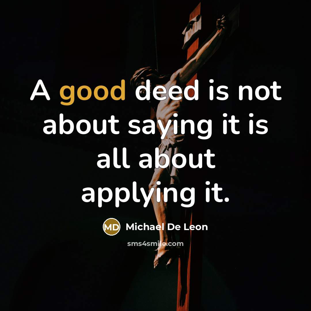 “A good deed is not about saying it is all…” quote by Michael De Leon