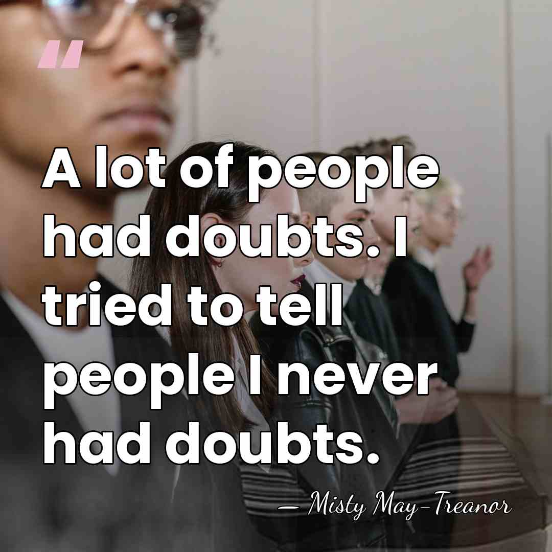 A lot of people had doubts. I tried to tell people I&hellip; - Misty May-Treanor