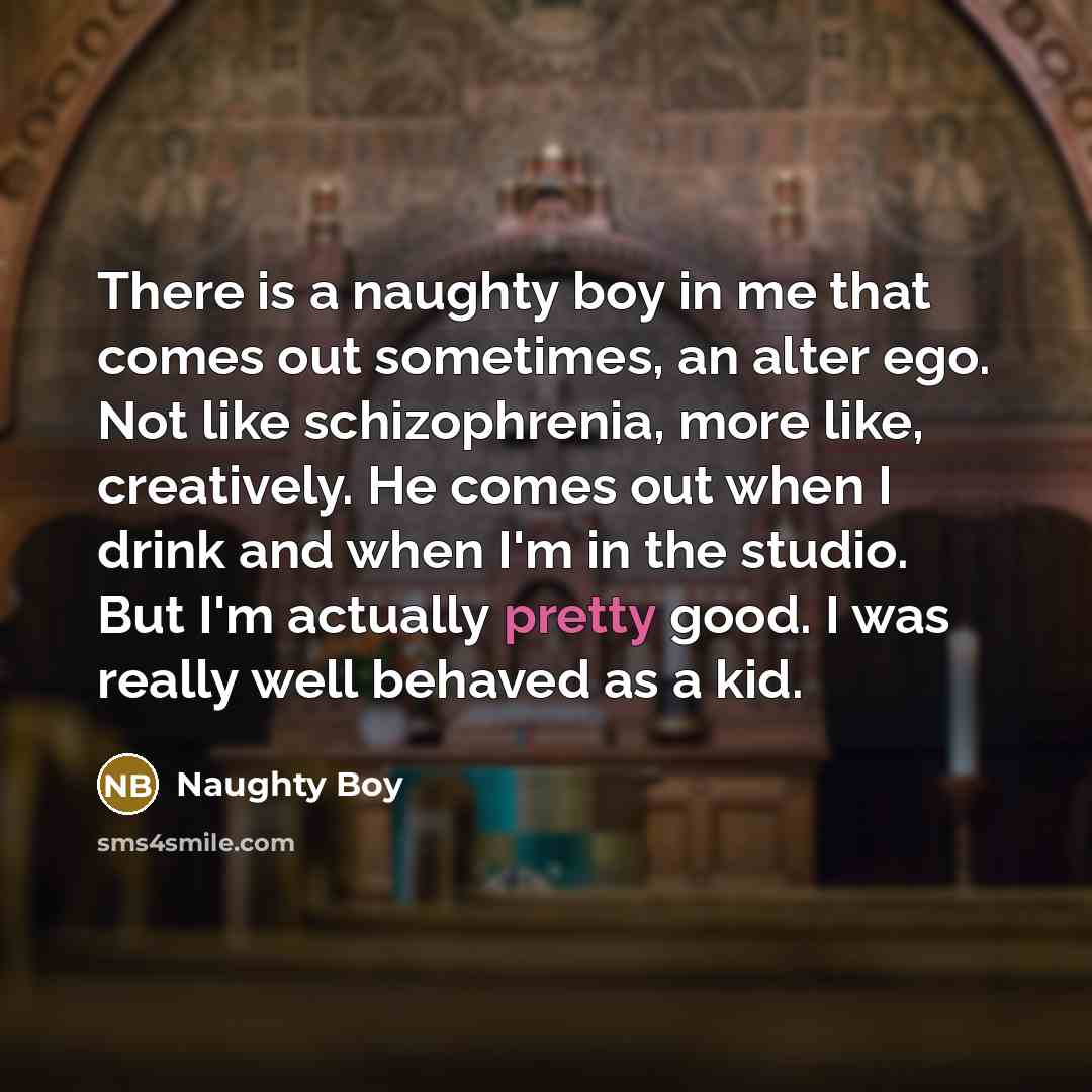 “There is a naughty boy in me that comes out…” quote by Naughty Boy