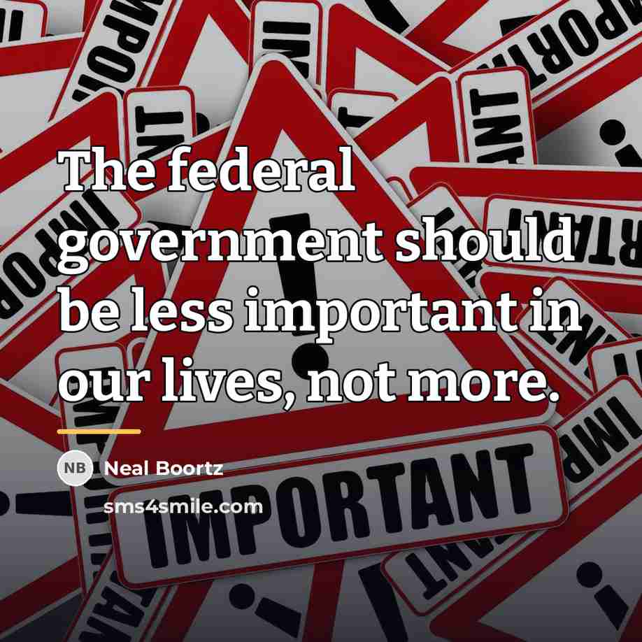 “The federal government should be less important in our lives,…” quote by Neal Boortz