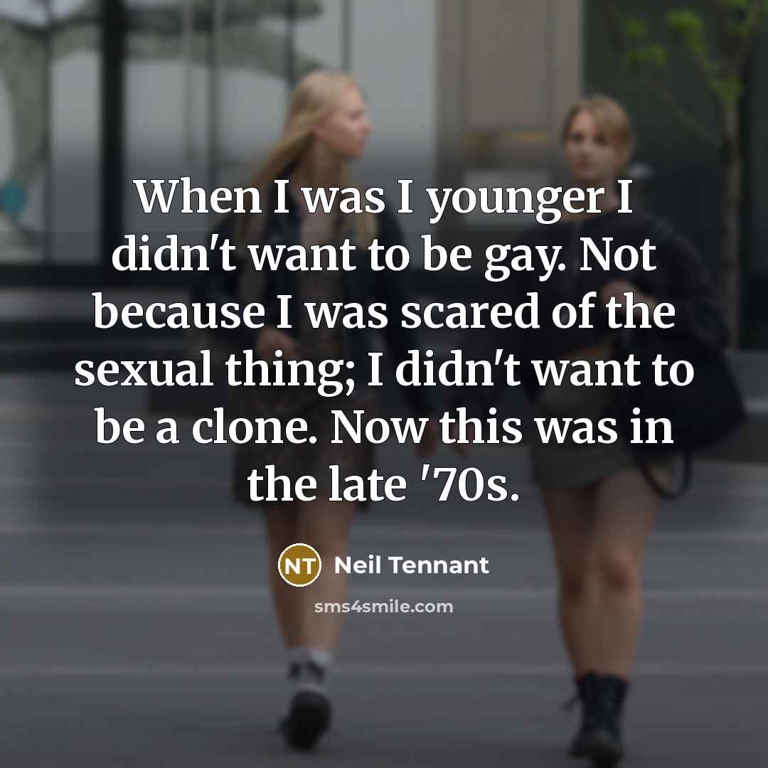 “When I was I younger I didn't want to be…” quote by Neil Tennant
