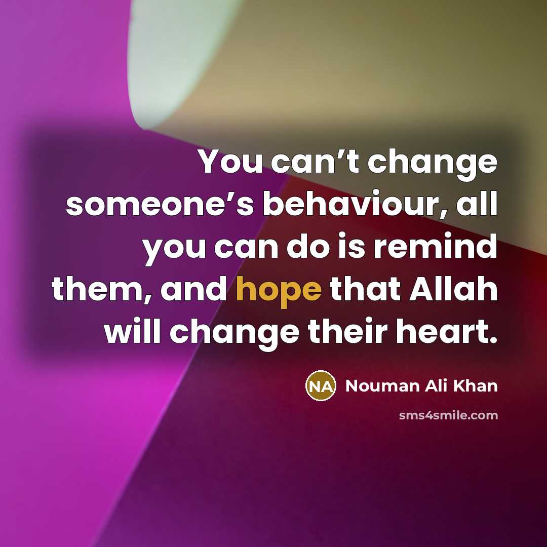 “You can’t change someone’s behaviour, all you can do is…” quote by Nouman Ali Khan