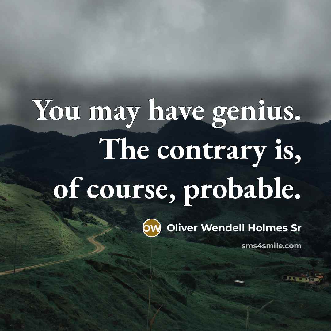 “You may have genius. The contrary is, of course, probable.…” quote by Oliver Wendell Holmes Sr