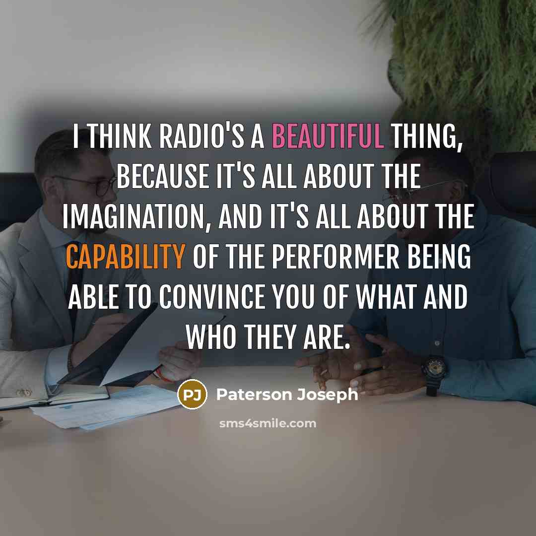 “I think radio's a beautiful thing, because it's all about…” quote by Paterson Joseph