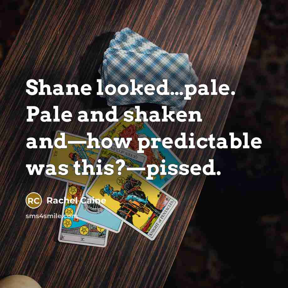 “Shane looked…pale. Pale and shaken and—how predictable was this?—pissed.…” quote by Rachel Caine
