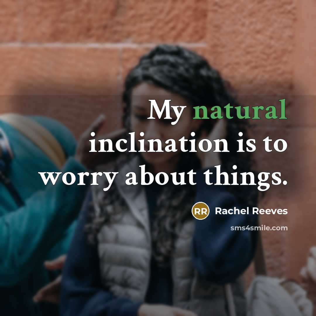 “My natural inclination is to worry about things.…” quote by Rachel Reeves