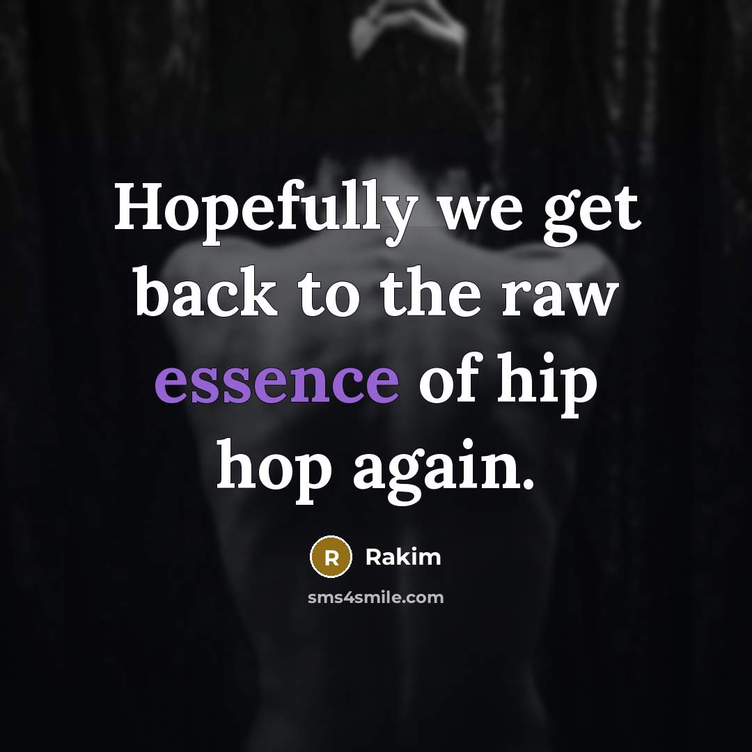 “Hopefully we get back to the raw essence of hip…” quote by Rakim