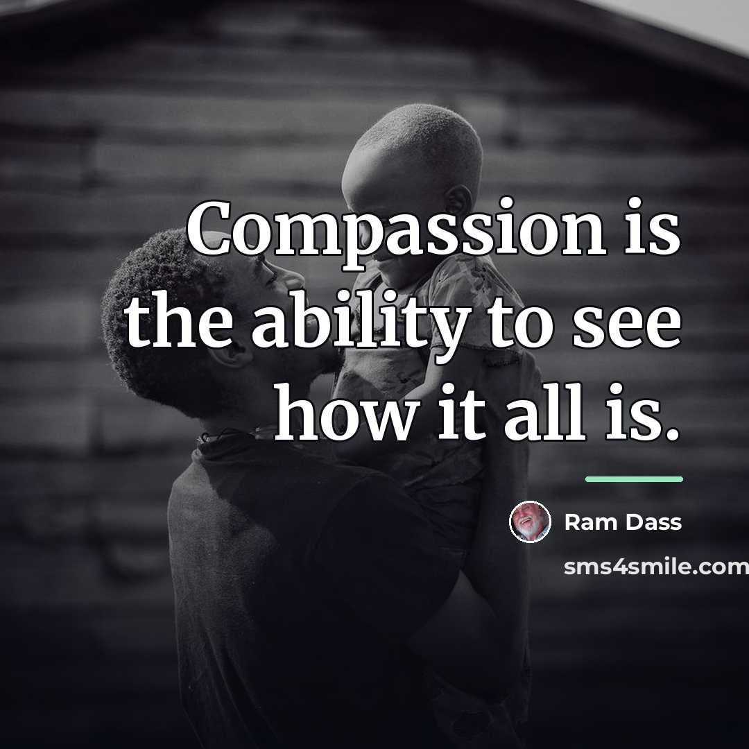 “Compassion is the ability to see how it all is.…” quote by Ram Dass